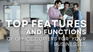 Read more about the article What Features and Functions Of  the Office Copiers  That You Need To Look For